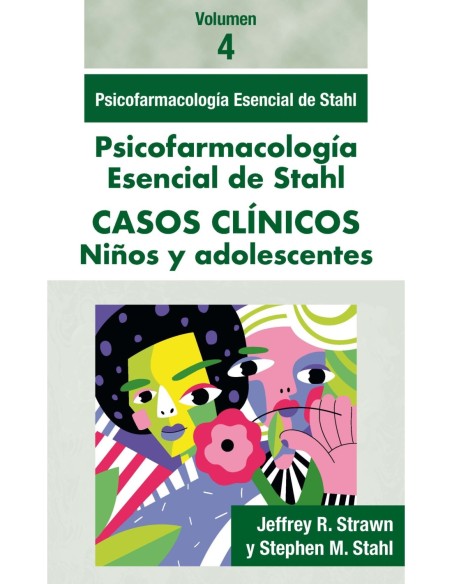 Stahl. Casos Clínicos Volumen 4 niños y adolescentes. Psicofarmacología Esencial