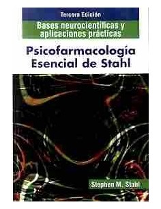 Psicofarmacología Esencial de Stahl. Bases Neurocientíficas y Aplicaciones Prácticas. 3ª Ed