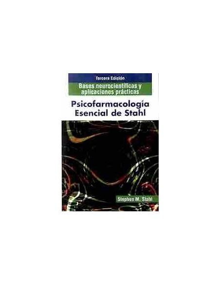 Psicofarmacología Esencial de Stahl. Bases Neurocientíficas y Aplicaciones Prácticas. 3ª Ed